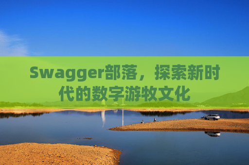 Swagger部落，探索新时代的数字游牧文化